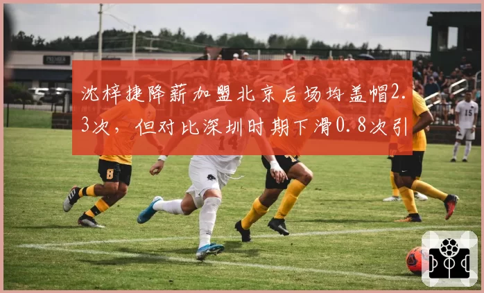 沈梓捷降薪加盟北京后场均盖帽2.3次,但对比深圳时期下滑0.8次引争议